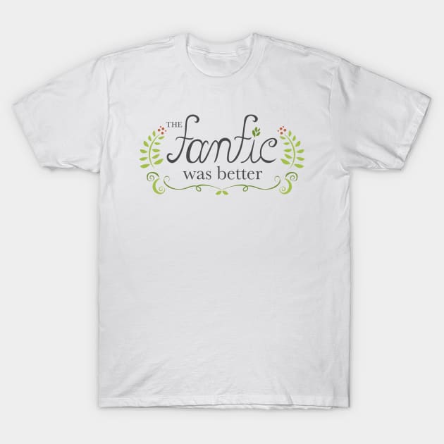 The Fanfic was Better T-Shirt by sixhours